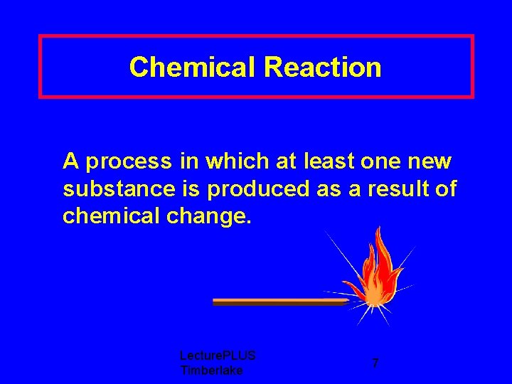 Chemical Reaction A process in which at least one new substance is produced as