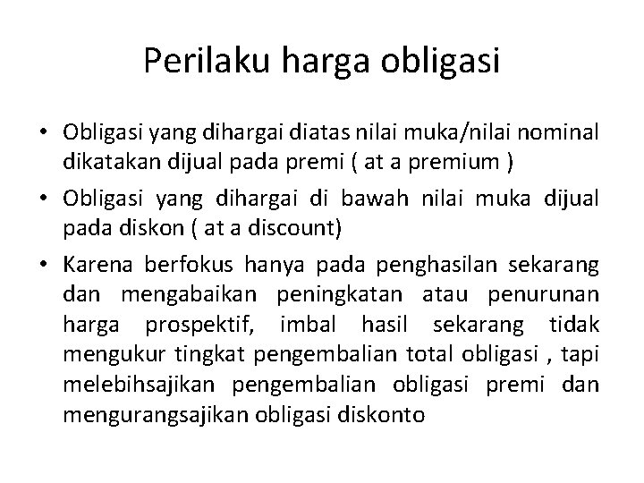 Perilaku harga obligasi • Obligasi yang dihargai diatas nilai muka/nilai nominal dikatakan dijual pada