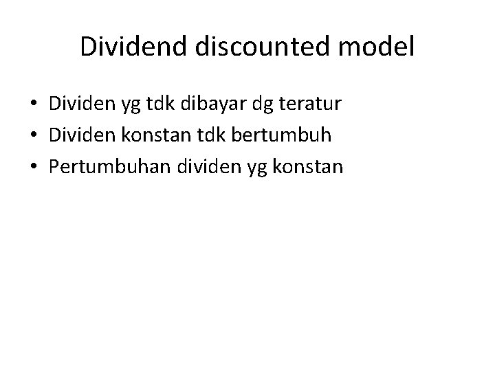 Dividend discounted model • Dividen yg tdk dibayar dg teratur • Dividen konstan tdk