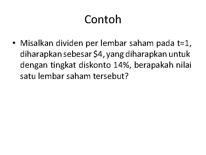 Contoh • Misalkan dividen per lembar saham pada t=1, diharapkan sebesar $4, yang diharapkan