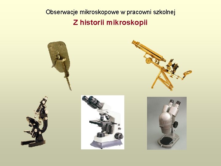 Obserwacje mikroskopowe w pracowni szkolnej Z historii mikroskopii 