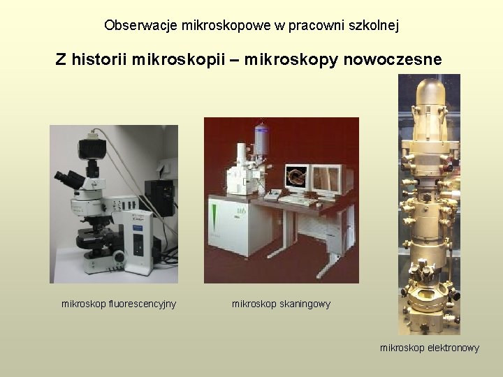 Obserwacje mikroskopowe w pracowni szkolnej Z historii mikroskopii – mikroskopy nowoczesne mikroskop fluorescencyjny mikroskop