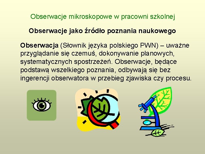 Obserwacje mikroskopowe w pracowni szkolnej Obserwacje jako źródło poznania naukowego Obserwacja (Słownik języka polskiego
