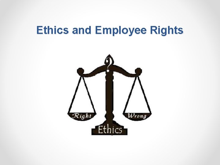 Ethics and Employee Rights 