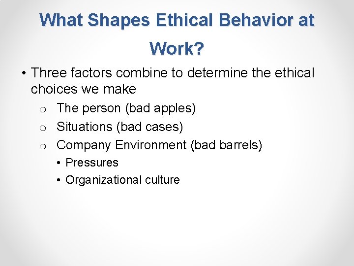 What Shapes Ethical Behavior at Work? • Three factors combine to determine the ethical