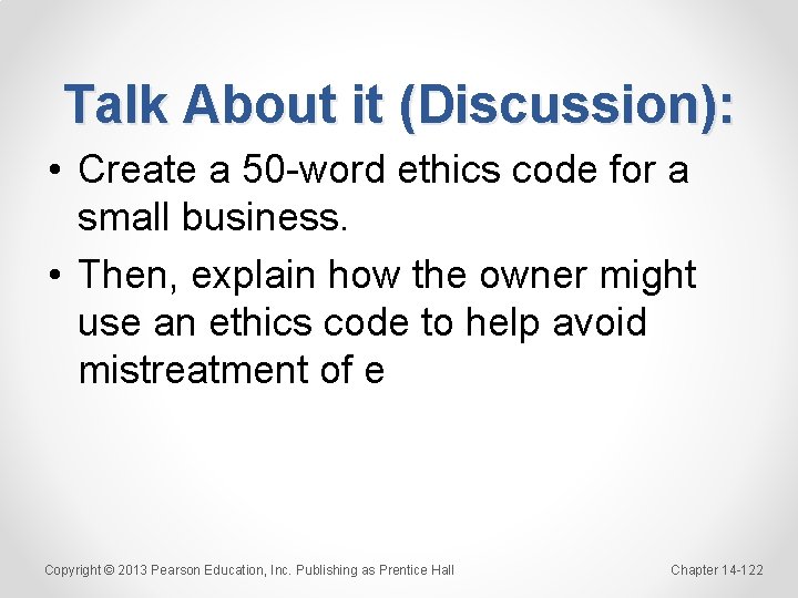 Talk About it (Discussion): • Create a 50 -word ethics code for a small