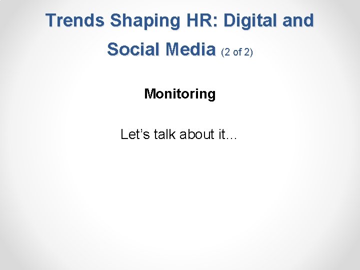 Trends Shaping HR: Digital and Social Media (2 of 2) Monitoring Let’s talk about