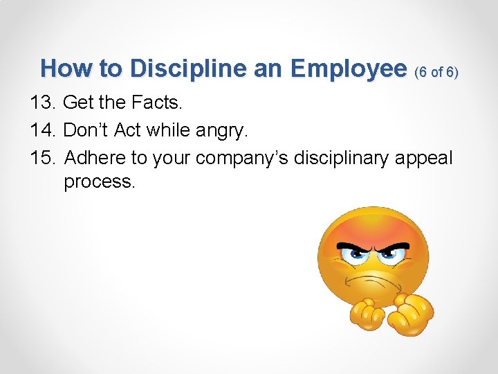 How to Discipline an Employee (6 of 6) 13. Get the Facts. 14. Don’t