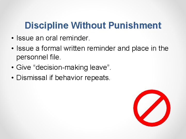 Discipline Without Punishment • Issue an oral reminder. • Issue a formal written reminder