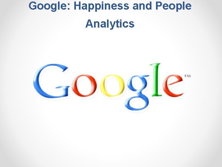 Google: Happiness and People Analytics 