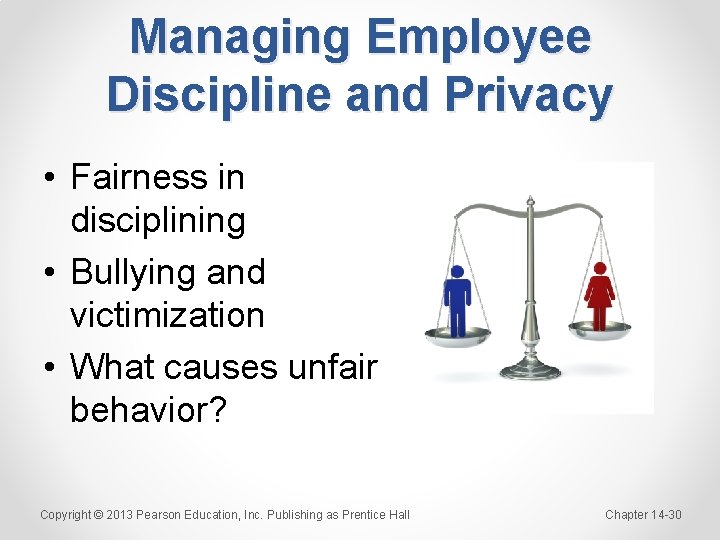 Managing Employee Discipline and Privacy • Fairness in disciplining • Bullying and victimization •