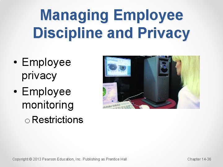 Managing Employee Discipline and Privacy • Employee privacy • Employee monitoring o Restrictions Copyright