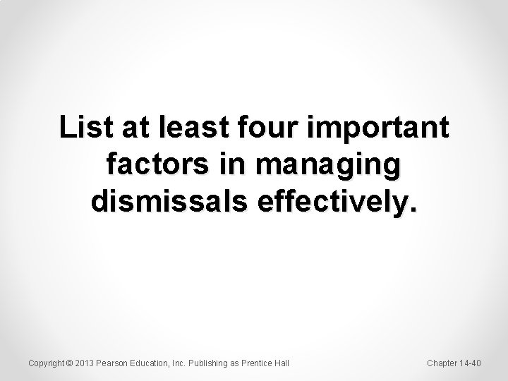 List at least four important factors in managing dismissals effectively. Copyright © 2013 Pearson