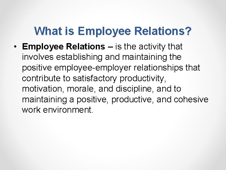 What is Employee Relations? • Employee Relations – is the activity that involves establishing