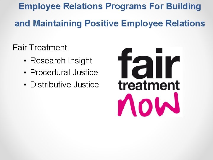 Employee Relations Programs For Building and Maintaining Positive Employee Relations Fair Treatment • Research