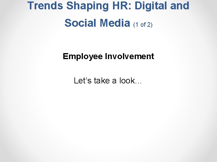 Trends Shaping HR: Digital and Social Media (1 of 2) Employee Involvement Let’s take