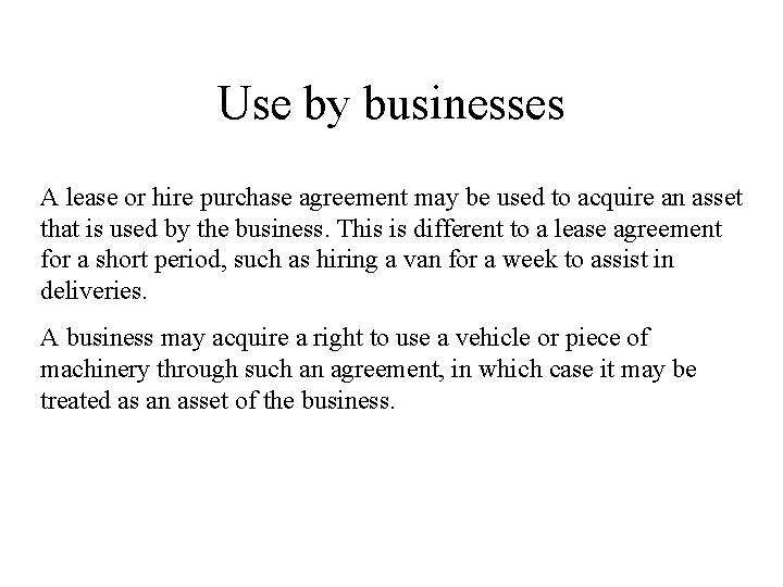 Use by businesses A lease or hire purchase agreement may be used to acquire