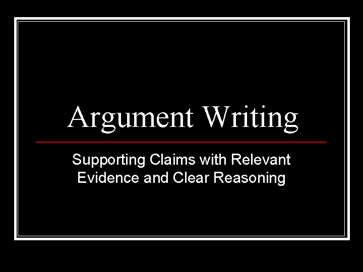 Argument Writing Supporting Claims with Relevant Evidence and Clear Reasoning 