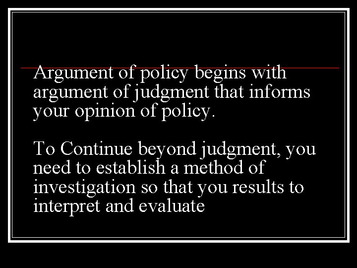 Argument of policy begins with argument of judgment that informs your opinion of policy.