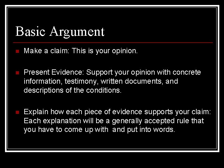 Basic Argument n Make a claim: This is your opinion. n Present Evidence: Support