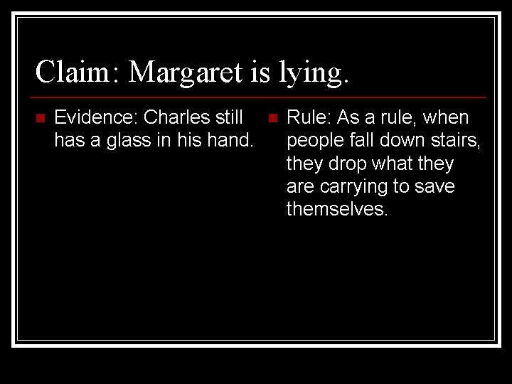 Claim: Margaret is lying. n Evidence: Charles still has a glass in his hand.