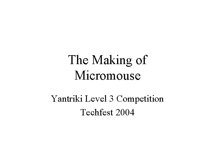 The Making of Micromouse Yantriki Level 3 Competition Techfest 2004 