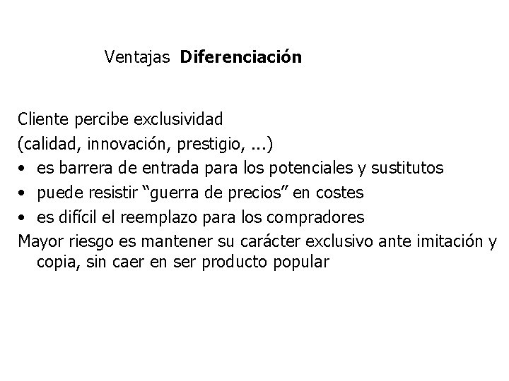 Ventajas Diferenciación Cliente percibe exclusividad (calidad, innovación, prestigio, . . . ) • es