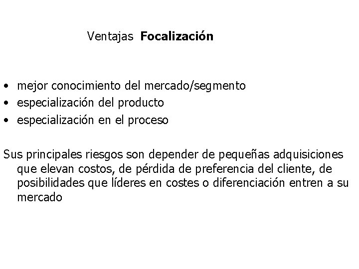 Ventajas Focalización • mejor conocimiento del mercado/segmento • especialización del producto • especialización en