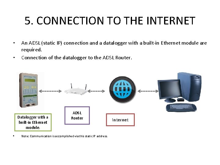 5. CONNECTION TO THE INTERNET • • An ADSL (static IP) connection and a