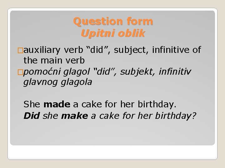 Question form Upitni oblik �auxiliary verb “did”, subject, infinitive of the main verb �pomoćni Question form Upitni oblik �auxiliary verb “did”, subject, infinitive of the main verb �pomoćni
