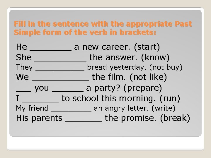 Fill in the sentence with the appropriate Past Simple form of the verb in Fill in the sentence with the appropriate Past Simple form of the verb in