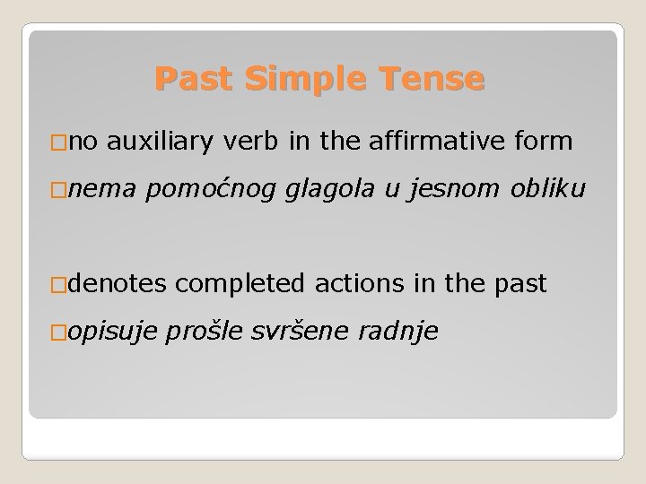 Past Simple Tense �no auxiliary verb in the affirmative form �nema pomoćnog glagola u Past Simple Tense �no auxiliary verb in the affirmative form �nema pomoćnog glagola u