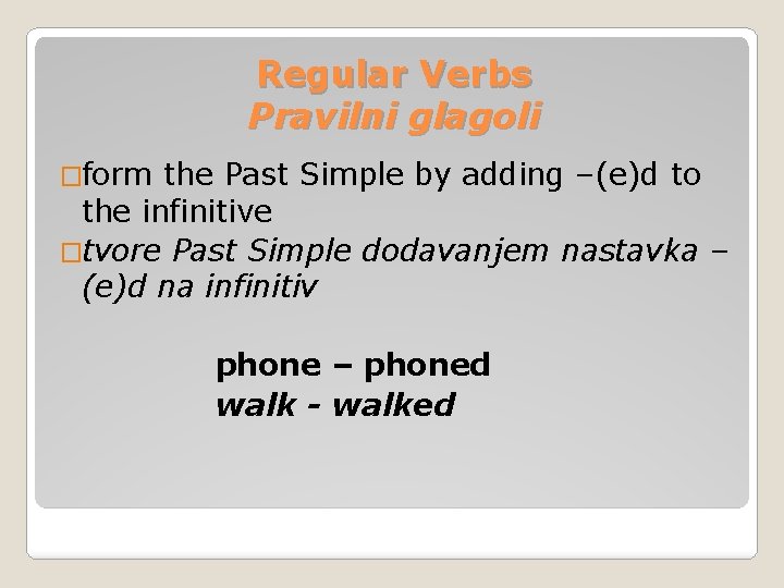 Regular Verbs Pravilni glagoli �form the Past Simple by adding –(e)d to the infinitive Regular Verbs Pravilni glagoli �form the Past Simple by adding –(e)d to the infinitive
