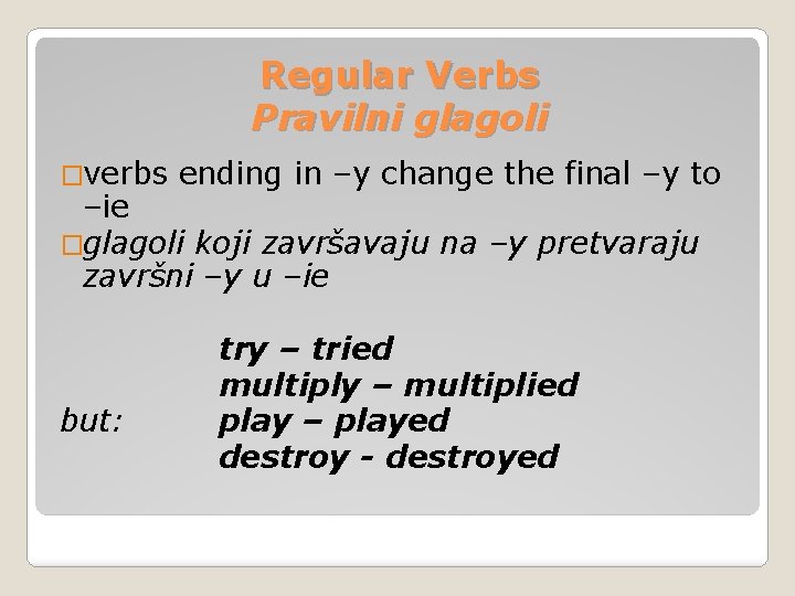 Regular Verbs Pravilni glagoli �verbs ending in –y change the final –y to –ie Regular Verbs Pravilni glagoli �verbs ending in –y change the final –y to –ie