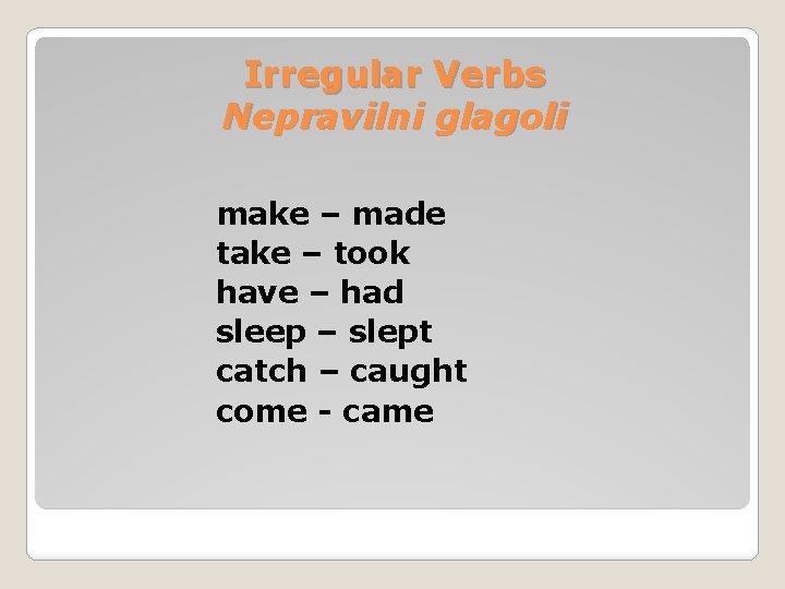 Irregular Verbs Nepravilni glagoli make – made take – took have – had sleep Irregular Verbs Nepravilni glagoli make – made take – took have – had sleep