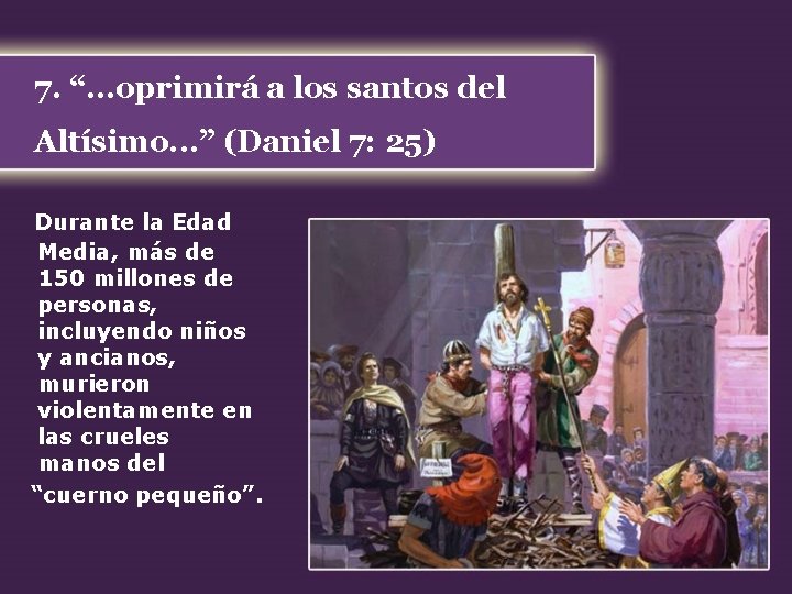 7. “. . . oprimirá a los santos del Altísimo. . . ” (Daniel 7. “. . . oprimirá a los santos del Altísimo. . . ” (Daniel