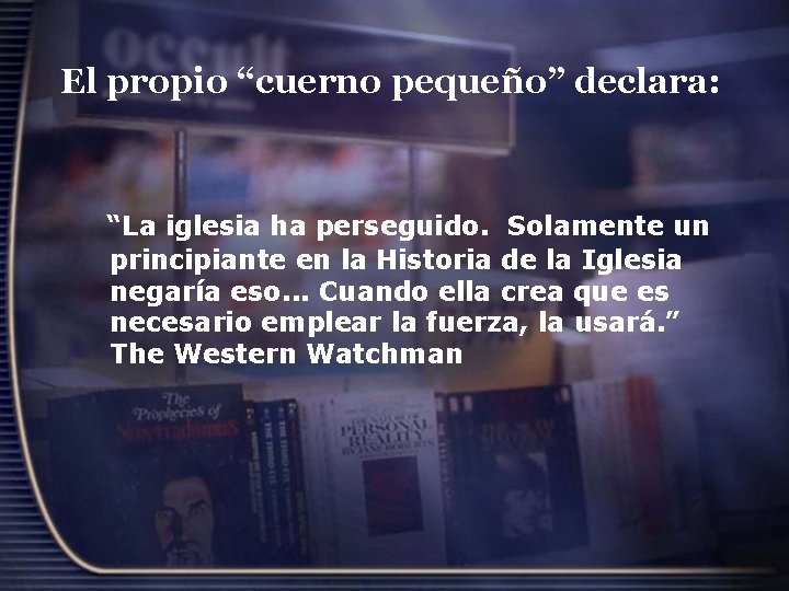 El propio “cuerno pequeño” declara: “La iglesia ha perseguido. Solamente un principiante en la El propio “cuerno pequeño” declara: “La iglesia ha perseguido. Solamente un principiante en la