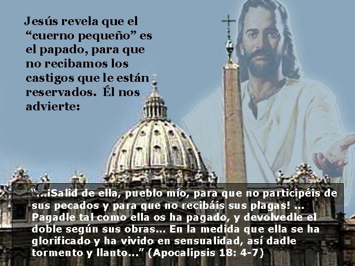 Jesús revela que el “cuerno pequeño” es el papado, para que no recibamos los Jesús revela que el “cuerno pequeño” es el papado, para que no recibamos los