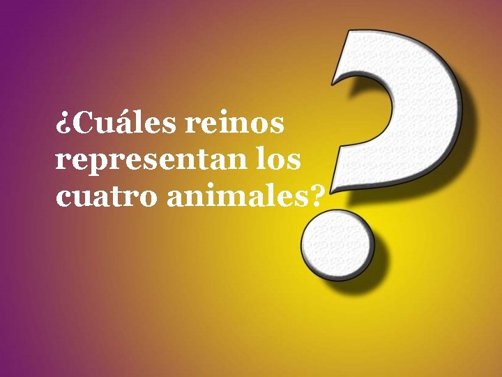 ¿Cuáles reinos representan los cuatro animales? ¿Cuáles reinos representan los cuatro animales?