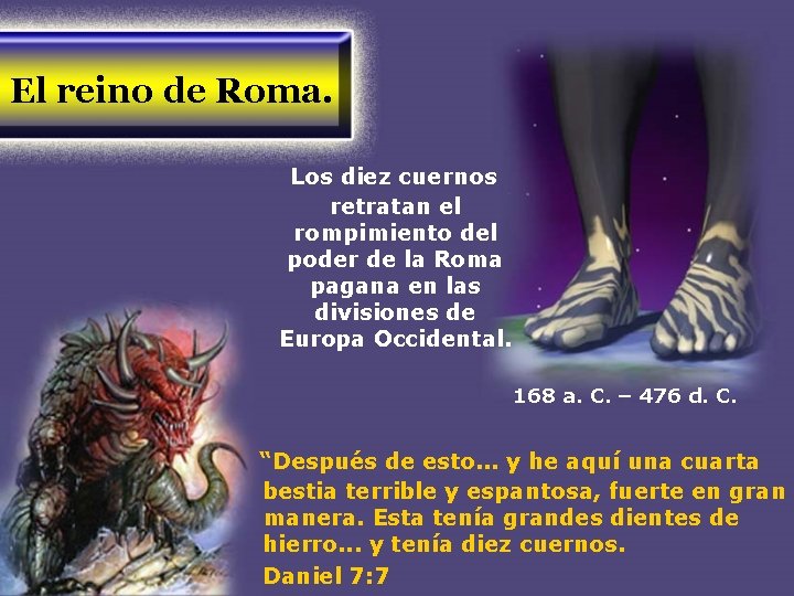 El reino de Roma. Los diez cuernos retratan el rompimiento del poder de la El reino de Roma. Los diez cuernos retratan el rompimiento del poder de la