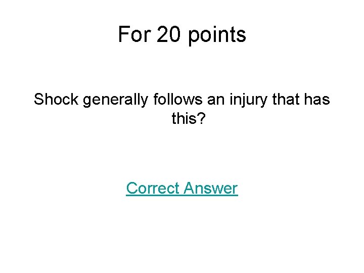 For 20 points Shock generally follows an injury that has this? Correct Answer 
