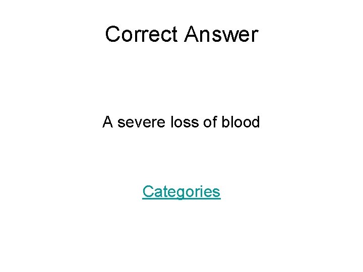 Correct Answer A severe loss of blood Categories 