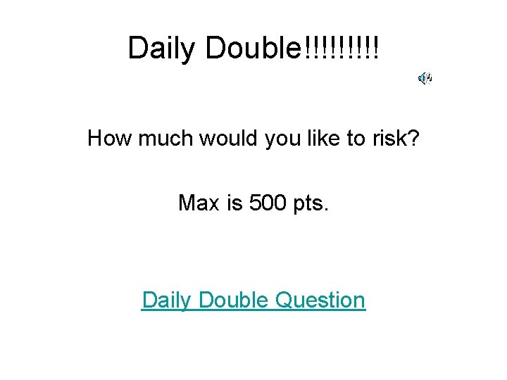 Daily Double!!!!! How much would you like to risk? Max is 500 pts. Daily