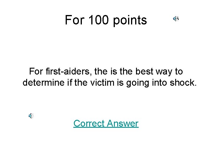 For 100 points For first-aiders, the is the best way to determine if the