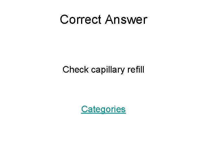 Correct Answer Check capillary refill Categories 