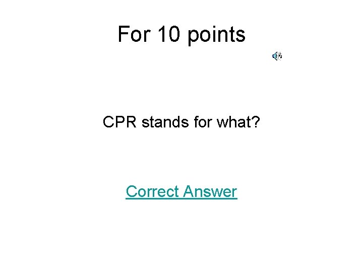 For 10 points CPR stands for what? Correct Answer 