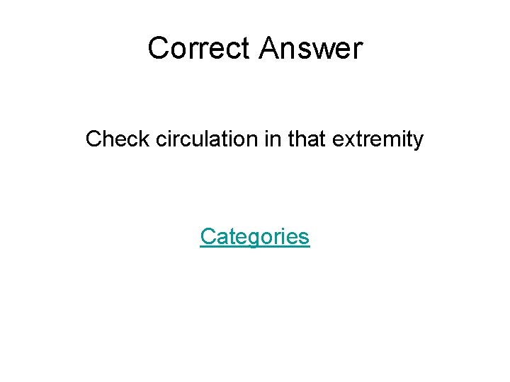 Correct Answer Check circulation in that extremity Categories 