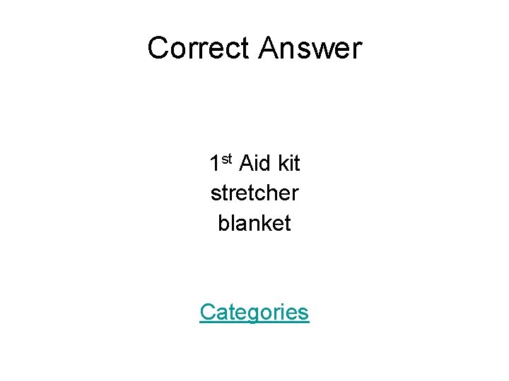 Correct Answer 1 st Aid kit stretcher blanket Categories 