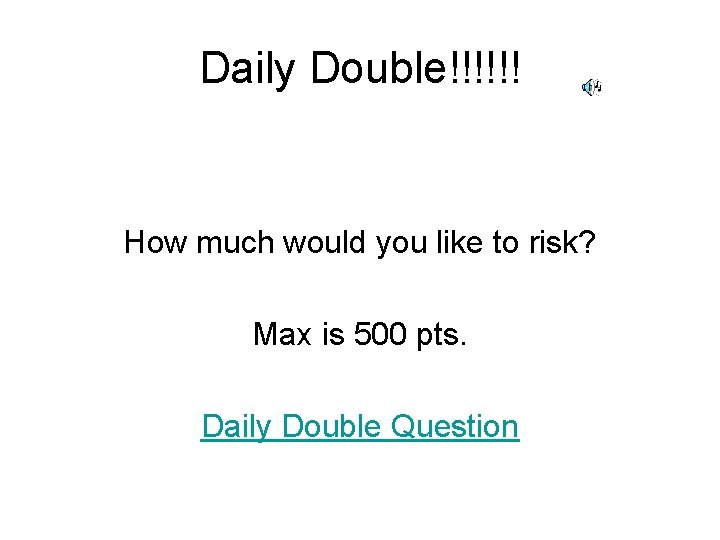 Daily Double!!!!!! How much would you like to risk? Max is 500 pts. Daily