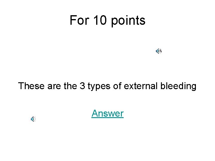 For 10 points These are the 3 types of external bleeding Answer 